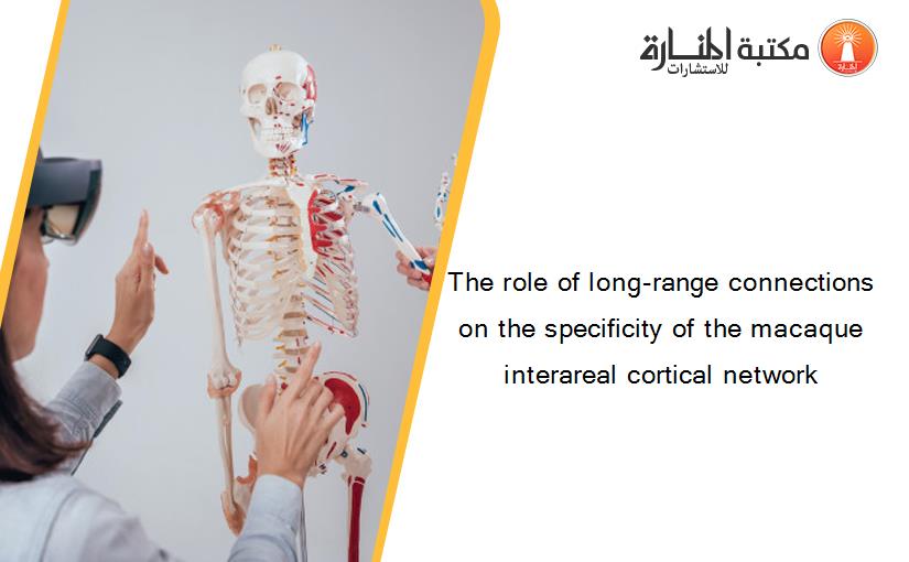The role of long-range connections on the specificity of the macaque interareal cortical network