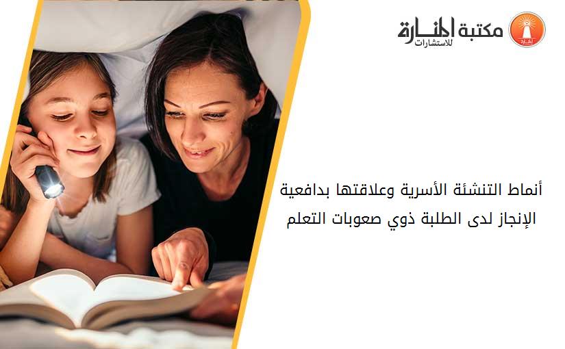 أنماط التنشئة الأسرية وعلاقتها بدافعية الإنجاز لدى الطلبة ذوي صعوبات التعلم