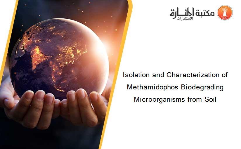 Isolation and Characterization of Methamidophos Biodegrading Microorganisms from Soil