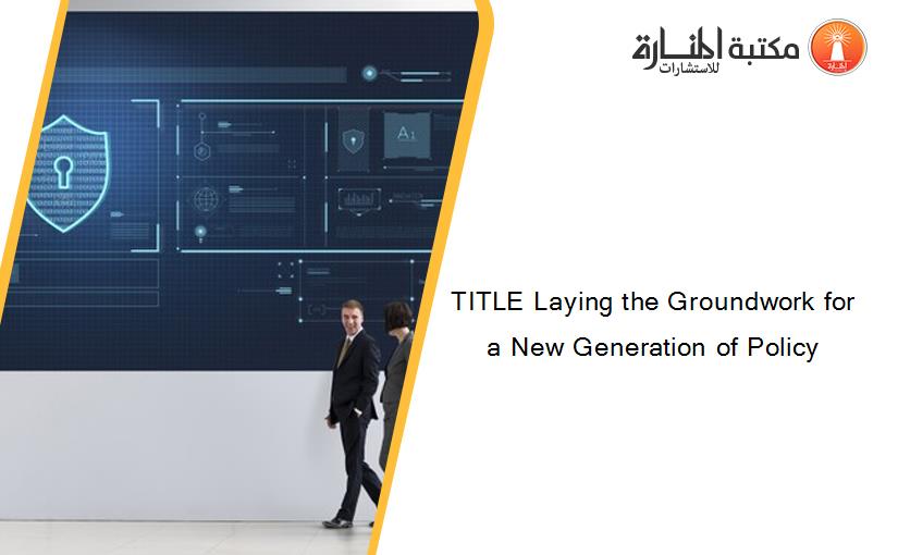 TITLE Laying the Groundwork for a New Generation of Policy