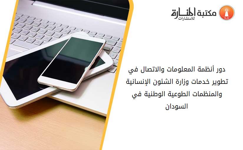 دور أنظمة المعلومات والاتصال في تطوير خدمات وزارة الشئون الإنسانية والمنظمات الطوعية الوطنية في السودان