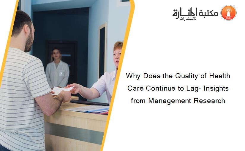 Why Does the Quality of Health Care Continue to Lag- Insights from Management Research