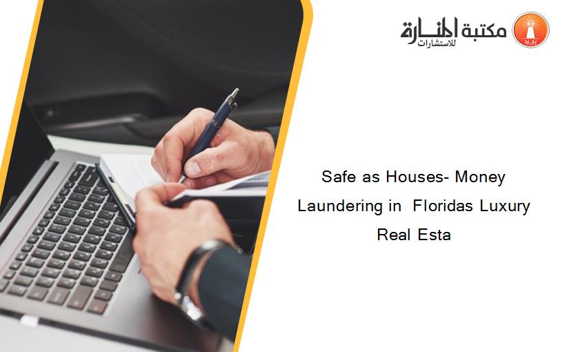 Safe as Houses- Money Laundering in  Floridas Luxury Real Esta