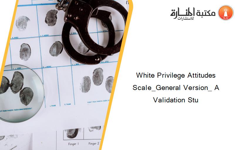 White Privilege Attitudes Scale_General Version_ A Validation Stu