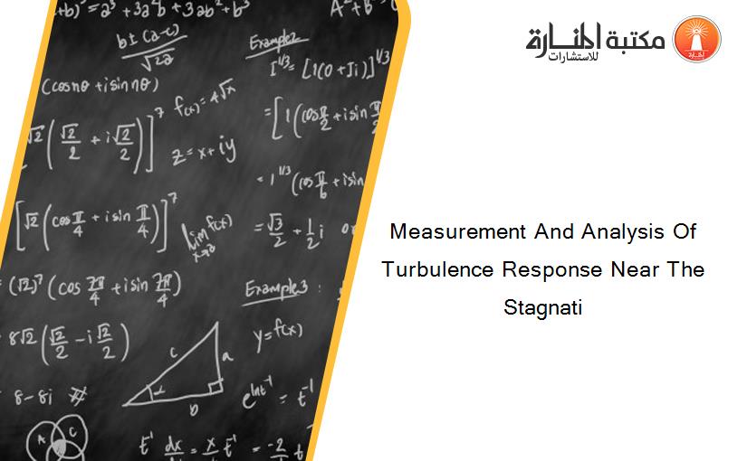 Measurement And Analysis Of Turbulence Response Near The Stagnati