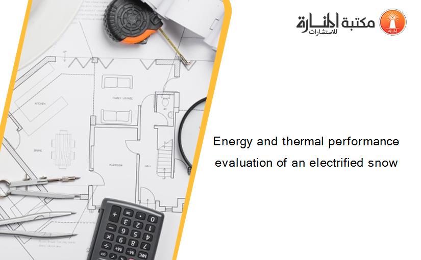 Energy and thermal performance evaluation of an electrified snow