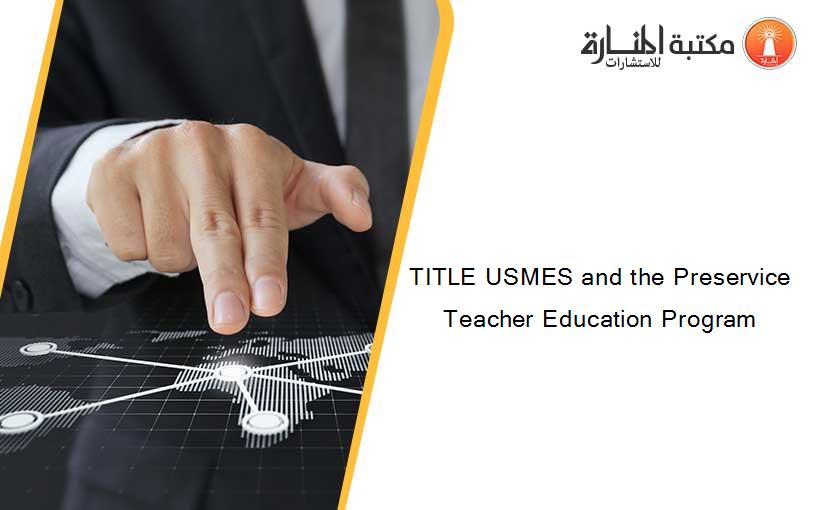 TITLE USMES and the Preservice Teacher Education Program