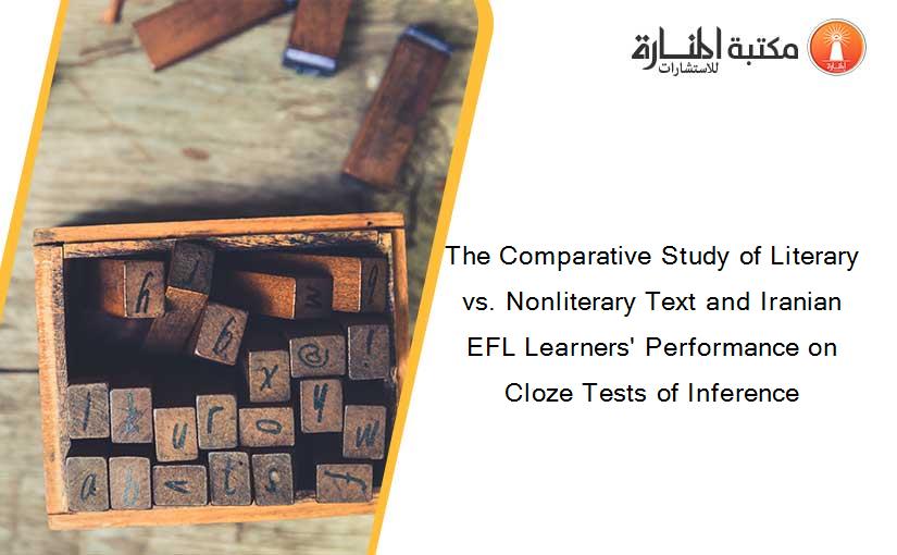 The Comparative Study of Literary vs. Nonliterary Text and Iranian EFL Learners' Performance on Cloze Tests of Inference