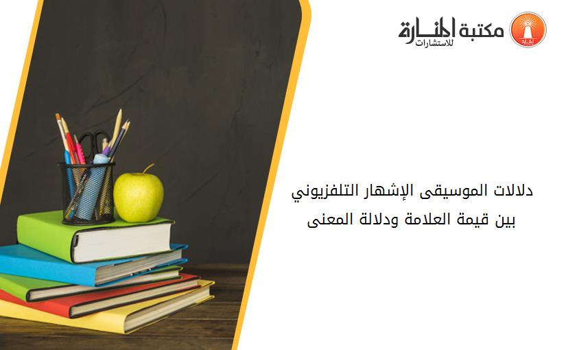 دلالات الموسيقى الإشهار التلفزيوني بين قيمة العلامة ودلالة المعنى
