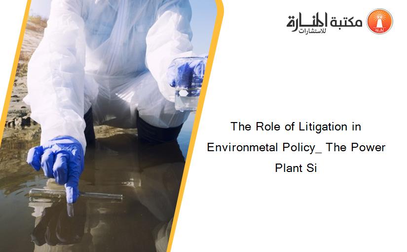 The Role of Litigation in Environmetal Policy_ The Power Plant Si