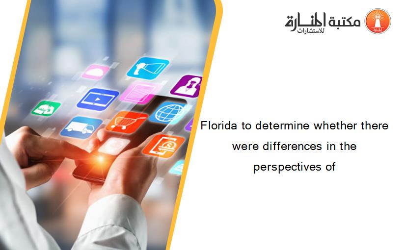 Florida to determine whether there were differences in the perspectives of