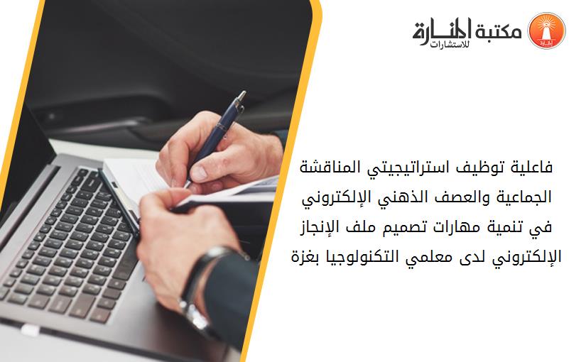 فاعلية توظيف استراتيجيتي المناقشة الجماعية والعصف الذهني الإلكتروني في تنمية مهارات تصميم ملف الإنجاز الإلكتروني لدى معلمي التكنولوجيا بغزة