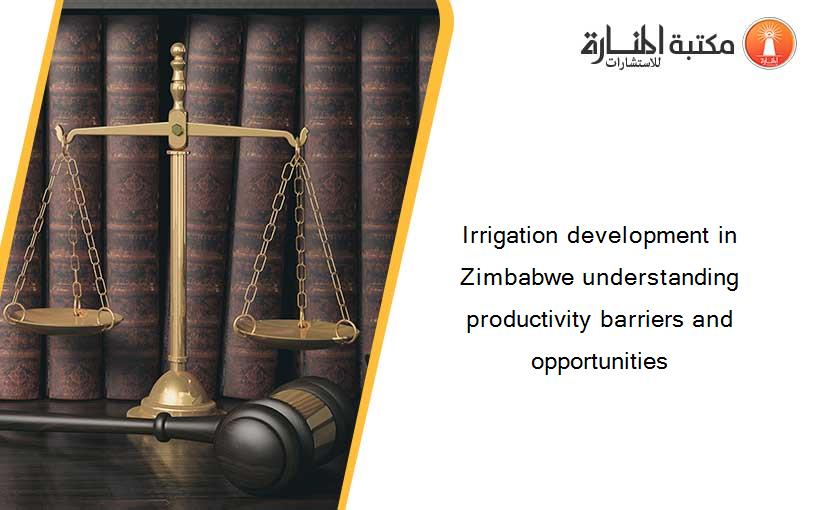 Irrigation development in Zimbabwe understanding productivity barriers and opportunities