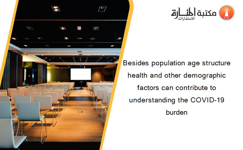 Besides population age structure health and other demographic factors can contribute to understanding the COVID-19 burden