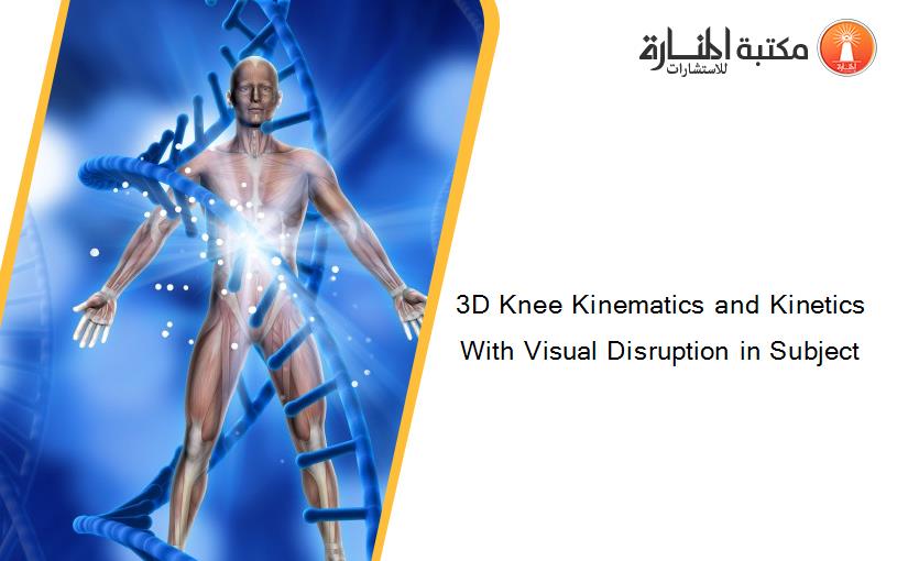 3D Knee Kinematics and Kinetics With Visual Disruption in Subject