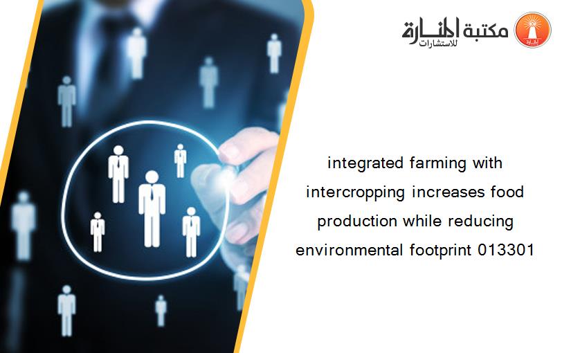 integrated farming with intercropping increases food production while reducing environmental footprint 013301