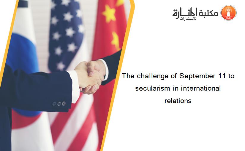 The challenge of September 11 to secularism in international relations