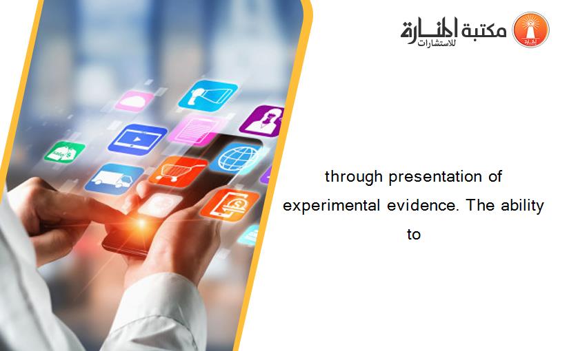 through presentation of experimental evidence. The ability to