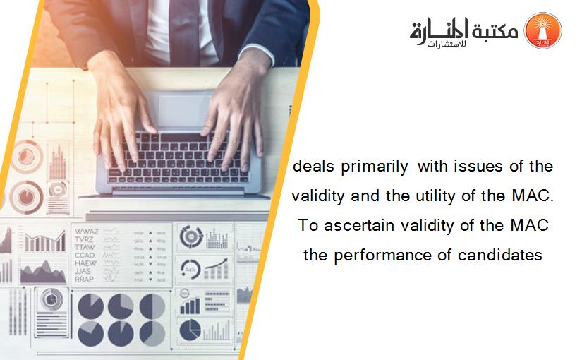 deals primarily_with issues of the validity and the utility of the MAC. To ascertain validity of the MAC the performance of candidates