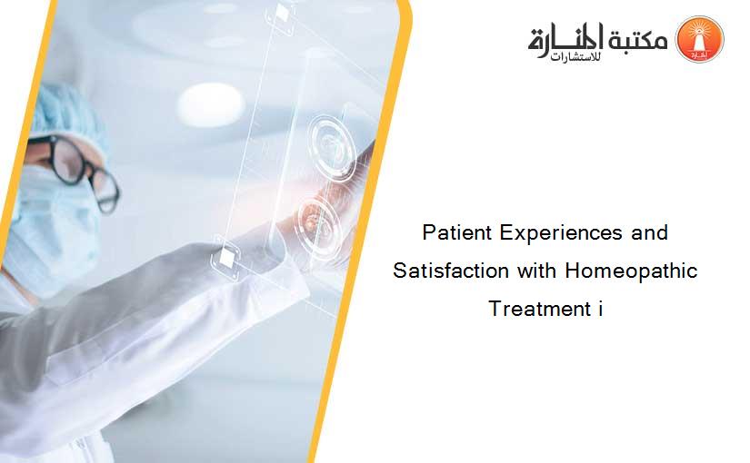 Patient Experiences and Satisfaction with Homeopathic Treatment i