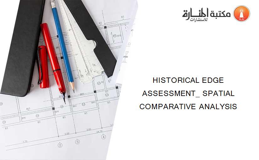 HISTORICAL EDGE ASSESSMENT_ SPATIAL COMPARATIVE ANALYSIS