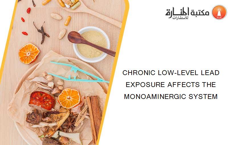 CHRONIC LOW-LEVEL LEAD EXPOSURE AFFECTS THE MONOAMINERGIC SYSTEM