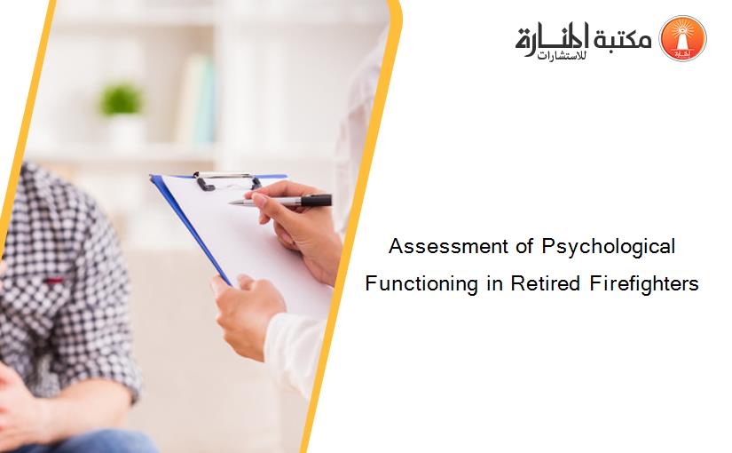 Assessment of Psychological Functioning in Retired Firefighters