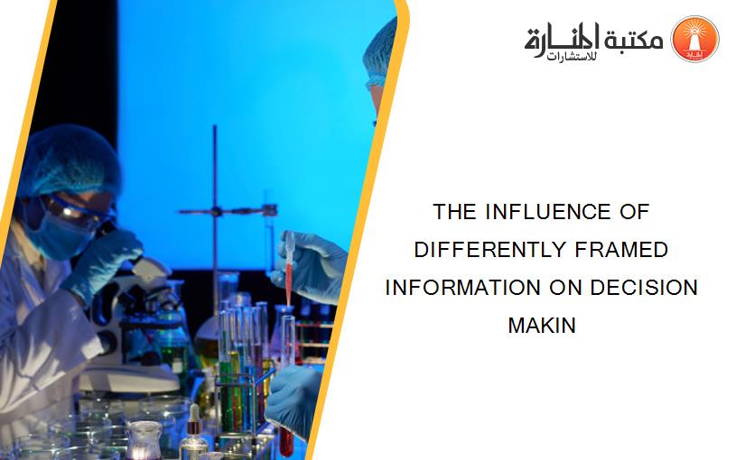 THE INFLUENCE OF DIFFERENTLY FRAMED INFORMATION ON DECISION MAKIN