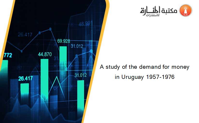 A study of the demand for money in Uruguay 1957-1976