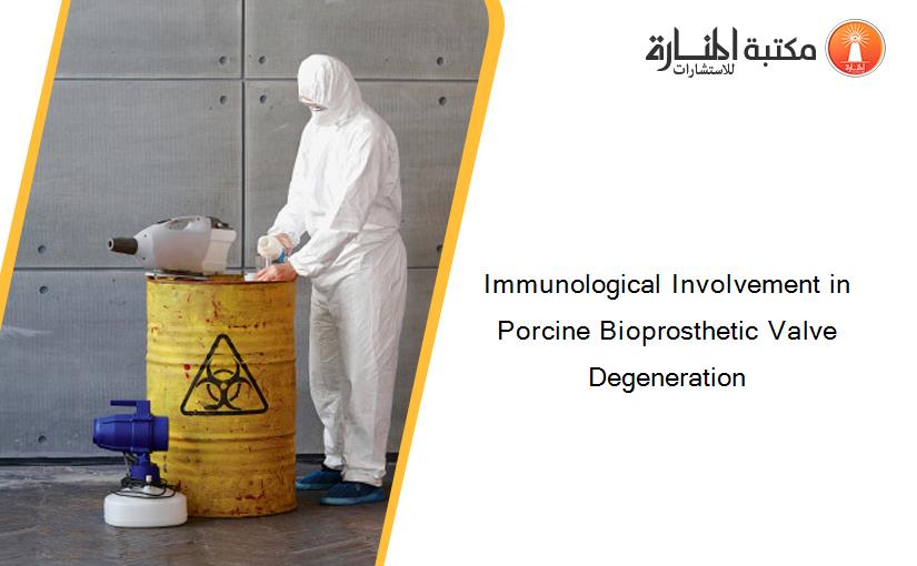 Immunological Involvement in Porcine Bioprosthetic Valve Degeneration