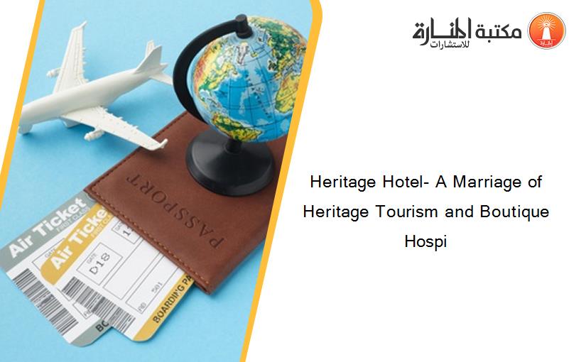 Heritage Hotel- A Marriage of Heritage Tourism and Boutique Hospi