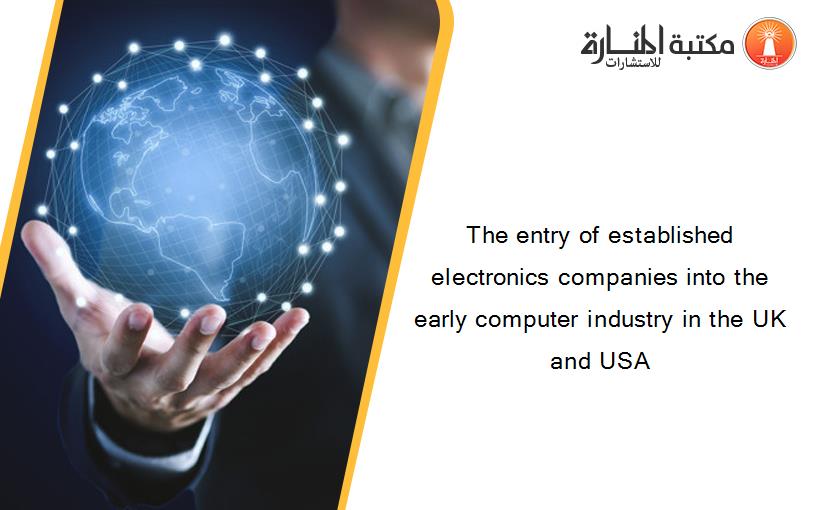 The entry of established electronics companies into the early computer industry in the UK and USA