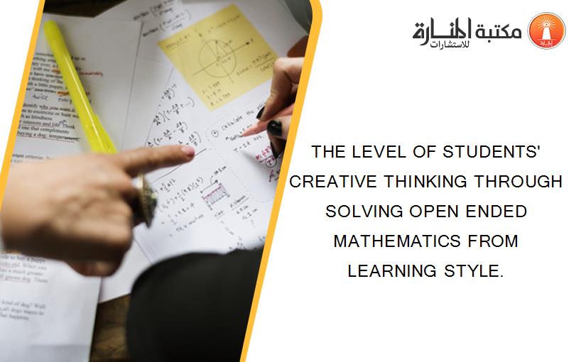 THE LEVEL OF STUDENTS' CREATIVE THINKING THROUGH SOLVING OPEN ENDED MATHEMATICS FROM LEARNING STYLE.