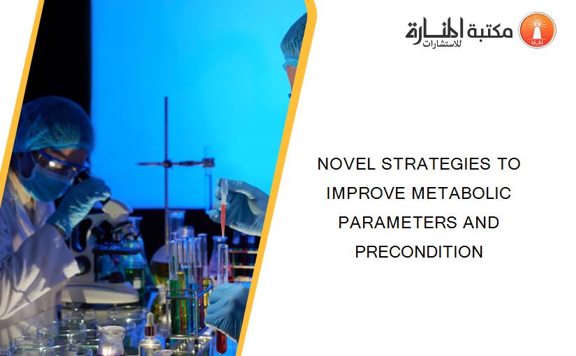 NOVEL STRATEGIES TO IMPROVE METABOLIC PARAMETERS AND PRECONDITION