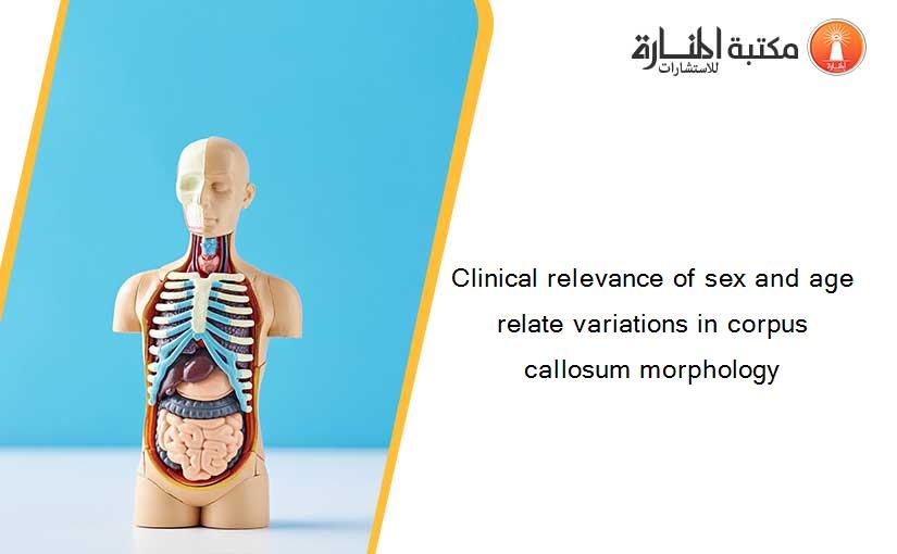 Clinical relevance of sex and age relate variations in corpus callosum morphology