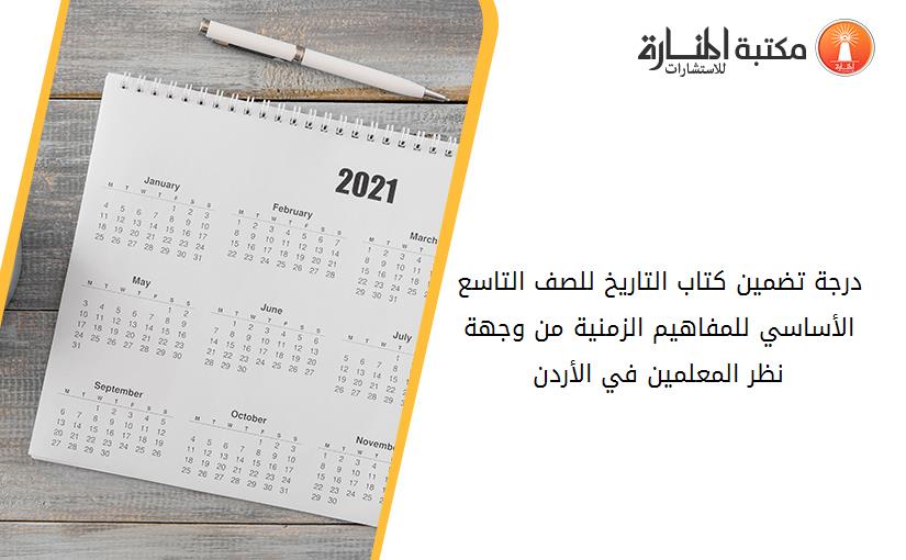 درجة تضمين كتاب التاريخ للصف التاسع الأساسي للمفاهيم الزمنية من وجهة نظر المعلمين في الأردن