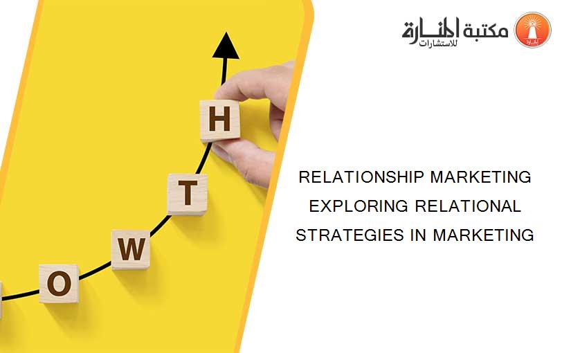 RELATIONSHIP MARKETING EXPLORING RELATIONAL STRATEGIES IN MARKETING