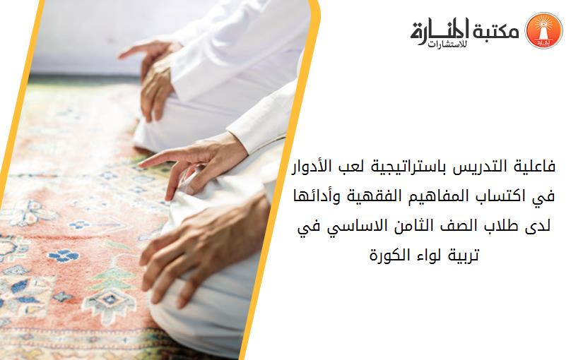 فاعلية التدريس باستراتيجية لعب الأدوار في اكتساب المفاهيم الفقهية وأدائها لدى طلاب الصف الثامن الاساسي في تربية لواء الكورة.