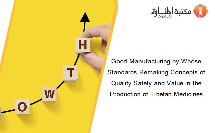 Good Manufacturing by Whose Standards Remaking Concepts of Quality Safety and Value in the Production of Tibetan Medicines