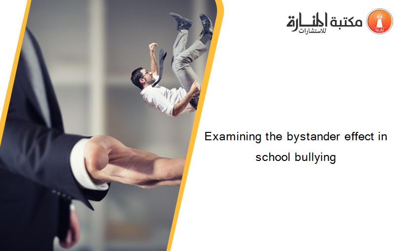 Examining the bystander effect in school bullying