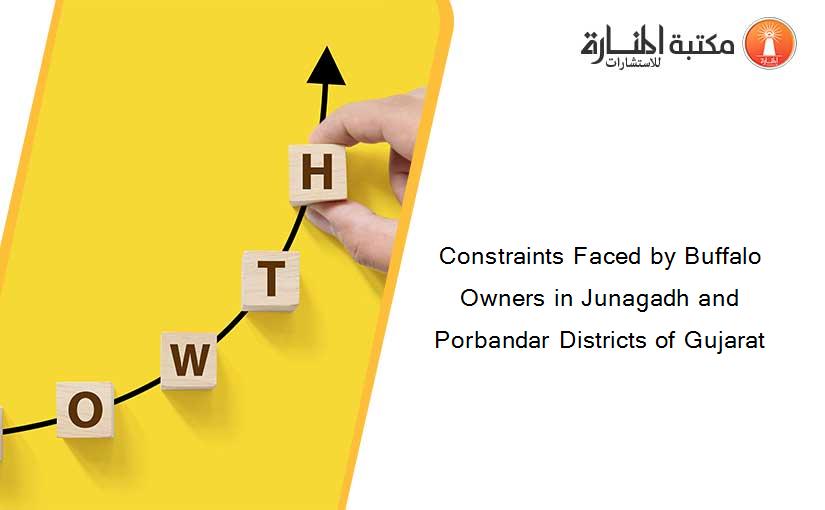 Constraints Faced by Buffalo Owners in Junagadh and Porbandar Districts of Gujarat