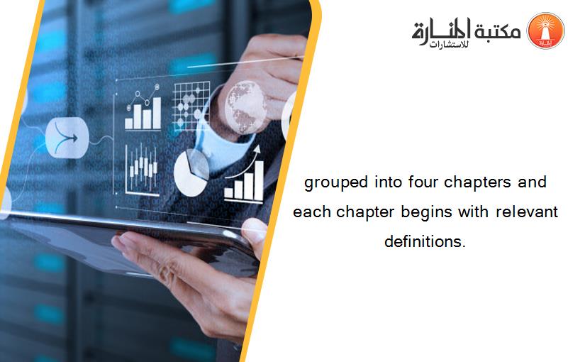 grouped into four chapters and each chapter begins with relevant definitions.