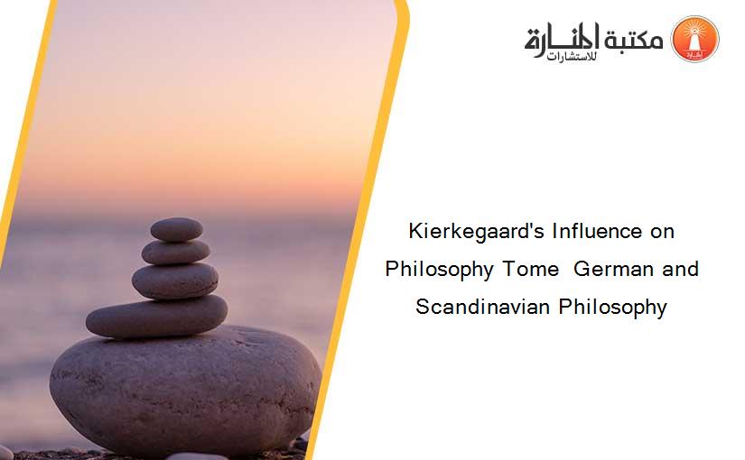 Kierkegaard's Influence on Philosophy Tome  German and Scandinavian Philosophy