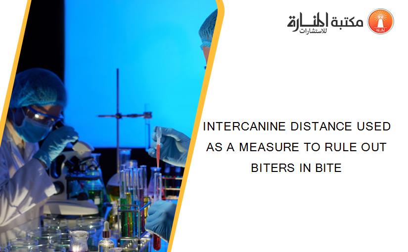 INTERCANINE DISTANCE USED AS A MEASURE TO RULE OUT BITERS IN BITE