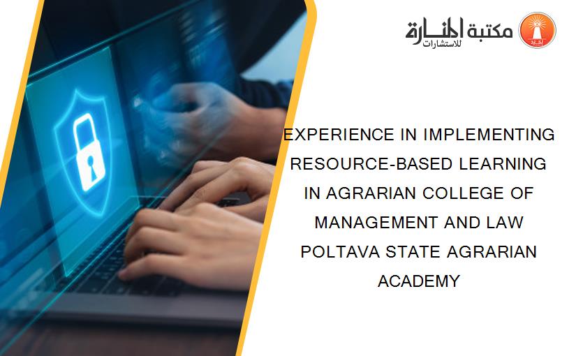 EXPERIENCE IN IMPLEMENTING RESOURCE-BASED LEARNING IN AGRARIAN COLLEGE OF MANAGEMENT AND LAW POLTAVA STATE AGRARIAN ACADEMY