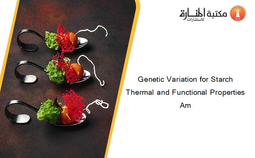 Genetic Variation for Starch Thermal and Functional Properties Am
