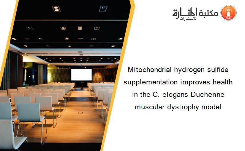 Mitochondrial hydrogen sulfide supplementation improves health in the C. elegans Duchenne muscular dystrophy model