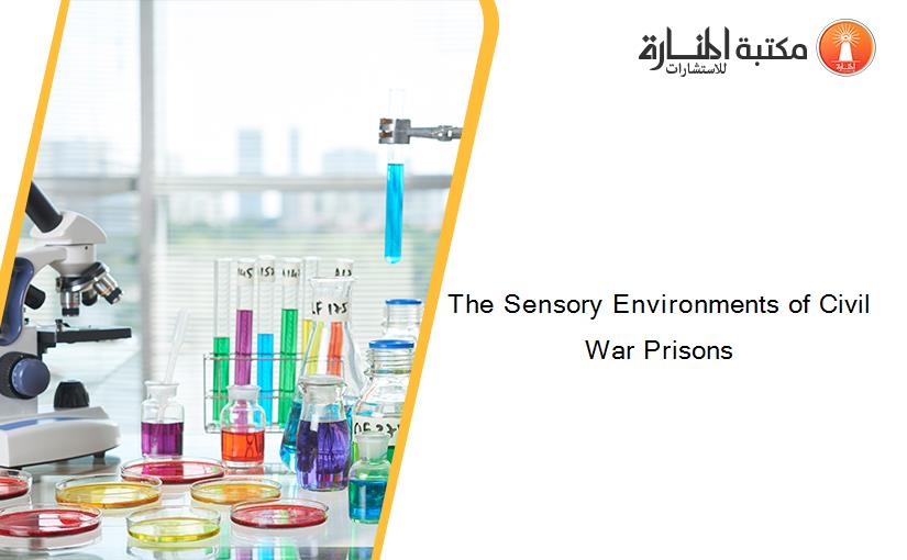 The Sensory Environments of Civil War Prisons