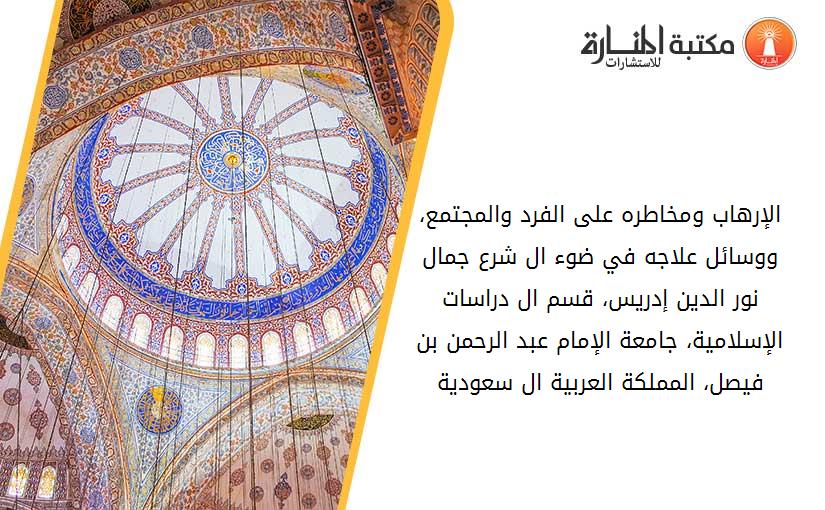 الإرهاب ومخاطره على الفرد والمجتمع، ووسائل علاجه في ضوء ال شرع جمال نور الدين إدريس، قسم ال دراسات الإسلامية، جامعة الإمام عبد الرحمن بن فيصل، المملكة العربية ال سعودية.