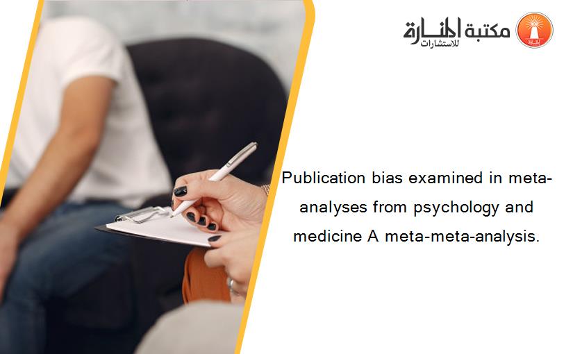 Publication bias examined in meta-analyses from psychology and medicine A meta-meta-analysis.